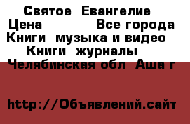 Святое  Евангелие › Цена ­ 1 000 - Все города Книги, музыка и видео » Книги, журналы   . Челябинская обл.,Аша г.